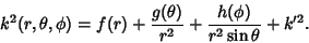 \begin{displaymath}
k^2(r,\theta,\phi)=f(r)+{g(\theta)\over r^2}+{h(\phi)\over r^2\sin\theta}+k'^2.
\end{displaymath}