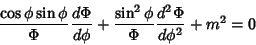 \begin{displaymath}
{\cos\phi\sin\phi\over\Phi}{d\Phi\over d\phi} + {\sin^2\phi\over\Phi}{d^2\Phi\over d\phi^2} + m^2 = 0
\end{displaymath}