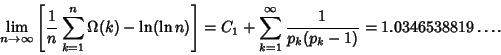 \begin{displaymath}
\lim_{n\to\infty}\left[{{1\over n}\sum_{k=1}^n \Omega(k)-\ln...
..._1+\sum_{k=1}^\infty {1\over p_k(p_k-1)} = 1.0346538819\ldots.
\end{displaymath}