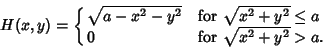 \begin{displaymath}
H(x,y)=\cases{
\sqrt{a-x^2-y^2} & for $\sqrt{x^2+y^2}\leq a$\cr
0 & for $\sqrt{x^2+y^2}>a$.\cr}
\end{displaymath}