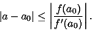 \begin{displaymath}
\vert a-a_0\vert \leq \left\vert{f(a_0)\over f'(a_0)}\right\vert.
\end{displaymath}