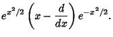 $\displaystyle e^{x^2/2}\left({x - {d\over dx}}\right)e^{-x^2/2}.$