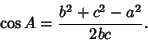 \begin{displaymath}
\cos A={b^2+c^2-a^2\over 2bc}.
\end{displaymath}