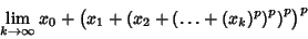 \begin{displaymath}
\lim_{k\to\infty} x_0+\left({x_1+\left({x_2+\left({\ldots+(x_k)^p}\right)^p}\right)^p}\right)^p
\end{displaymath}