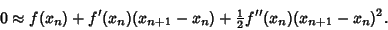 \begin{displaymath}
0\approx f(x_n)+f'(x_n)(x_{n+1}-x_n)+{\textstyle{1\over 2}}f''(x_n)(x_{n+1}-x_n)^2.
\end{displaymath}