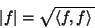 \begin{displaymath}
\vert f\vert = \sqrt{\left\langle{f,f}\right\rangle{}}
\end{displaymath}