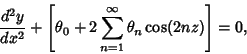 \begin{displaymath}
{d^2y\over dx^2} +\left[{\theta_0+2\sum_{n=1}^\infty \theta_n\cos(2nz)}\right]= 0,
\end{displaymath}