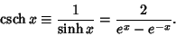 \begin{displaymath}
\mathop{\rm csch}\nolimits x\equiv {1\over\sinh x} = {2\over e^x-e^{-x}}.
\end{displaymath}