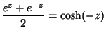 $\displaystyle {e^z+e^{-z}\over 2} =\cosh(-z)$