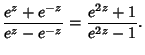 $\displaystyle {e^z+e^{-z}\over e^z-e^{-z}} = {e^{2z}+1\over e^{2z}-1}.$