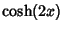 $\displaystyle \cosh(2x)$