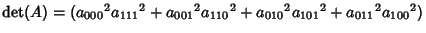 $\mathop{\rm det}(A)=({a_{000}}^2{a_{111}}^2+{a_{001}}^2{a_{110}}^2+{a_{010}}^2{a_{101}}^2+{a_{011}}^2{a_{100}}^2)$