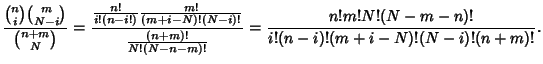 $\displaystyle {{n \choose i}{m \choose N-i}\over {n+m \choose N}} = {{n!\over i...
...{(n+m)!\over N!(N-n-m)!}} = {n!m!N!(N-m-n)!\over i!(n-i)!(m+i-N)!(N-i)!(n+m)!}.$