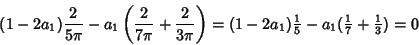 \begin{displaymath}
(1-2a_1){2\over 5\pi}-a_1\left({{2\over 7\pi}+{2\over 3\pi}}...
...\over 5}}-a_1({\textstyle{1\over 7}}+{\textstyle{1\over 3}})=0
\end{displaymath}