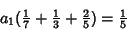 \begin{displaymath}
a_1({\textstyle{1\over 7}}+{\textstyle{1\over 3}}+{\textstyle{2\over 5}})={\textstyle{1\over 5}}
\end{displaymath}