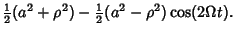 $\displaystyle {\textstyle{1\over 2}}(a^2+\rho^2)-{\textstyle{1\over 2}}(a^2-\rho^2)\cos(2\Omega t).$