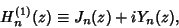 \begin{displaymath}
H_n^{(1)}(z) \equiv J_n(z)+iY_n(z),
\end{displaymath}