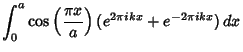 $\displaystyle \int_0^a \cos\left({\pi x\over a}\right)(e^{2\pi ikx}+e^{-2\pi ikx})\,dx$