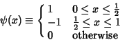 \begin{displaymath}
\psi(x)\equiv\cases{
1 & $0\leq x\leq {\textstyle{1\over 2}...
... & ${\textstyle{1\over 2}}\leq x \leq 1$\cr
0 & otherwise\cr}
\end{displaymath}