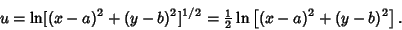 \begin{displaymath}
u=\ln[(x-a)^2+(y-b)^2]^{1/2} = {\textstyle{1\over 2}}\ln\left[{(x-a)^2+(y-b)^2}\right].
\end{displaymath}