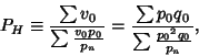 \begin{displaymath}
P_H\equiv {\sum v_0\over\sum {v_0p_0\over p_n}} = {\sum p_0q_0\over \sum{{p_0}^2q_0\over p_n}},
\end{displaymath}