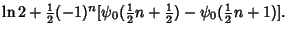 $\displaystyle \ln 2+{\textstyle{1\over 2}}(-1)^n[\psi_0({\textstyle{1\over 2}}n+{\textstyle{1\over 2}})-\psi_0({\textstyle{1\over 2}}n+1)].$