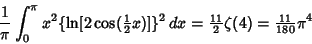 \begin{displaymath}
{1\over\pi}\int_0^\pi x^2\{\ln[2\cos({\textstyle{1\over 2}}x...
...{\textstyle{11\over 2}}\zeta(4)={\textstyle{11\over 180}}\pi^4
\end{displaymath}