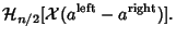 $\displaystyle {\mathcal H}_{n/2}[{\mathcal X}(a^{\rm left}-a^{\rm right})].$