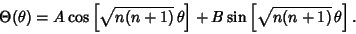 \begin{displaymath}
\Theta(\theta ) = A\cos\left[{\sqrt{n(n+1)}\, \theta}\right]+B\sin\left[{\sqrt{n(n+1)}\,\theta}\right].
\end{displaymath}