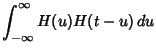 $\displaystyle \int_{-\infty}^\infty H(u)H(t-u)\,du$