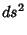 $\displaystyle ds^2$