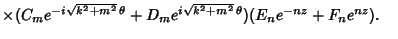 $\times (C_me^{-i\sqrt{k^2+m^2}\,\theta}+D_me^{i\sqrt{k^2+m^2}\,\theta})(E_ne^{-nz}+F_ne^{nz}).\quad$