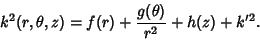 \begin{displaymath}
k^2(r,\theta,z)=f(r)+{g(\theta)\over r^2}+h(z)+k'^2.
\end{displaymath}