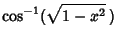 $\displaystyle \cos^{-1}(\sqrt{1-x^2}\,)$