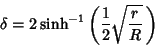 \begin{displaymath}
\delta=2\sinh^{-1}\left({{1\over 2}\sqrt{r\over R}\,}\right)
\end{displaymath}