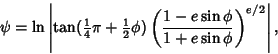 \begin{displaymath}
\psi=\ln\left\vert{\tan({\textstyle{1\over 4}}\pi+{\textstyl...
...\left({1-e\sin\phi\over 1+e\sin\phi}\right)^{e/2}}\right\vert,
\end{displaymath}