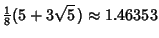 $\displaystyle {\textstyle{1\over 8}}(5+3\sqrt{5}\,) \approx 1.46353$