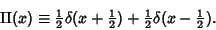 \begin{displaymath}
\mathop{\rm II}\nolimits (x)\equiv {\textstyle{1\over 2}}\de...
...r 2}})+{\textstyle{1\over 2}}\delta(x-{\textstyle{1\over 2}}).
\end{displaymath}