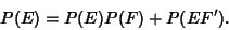 \begin{displaymath}
P(E)= P(E)P(F)+P(EF').
\end{displaymath}