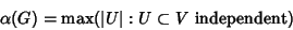 \begin{displaymath}
\alpha(G)=\mathop{\rm max}(\vert U\vert: U\subset V {\rm\ independent})
\end{displaymath}