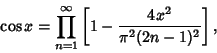 \begin{displaymath}
\cos x=\prod_{n=1}^\infty \left[{1-{4x^2\over\pi^2(2n-1)^2}}\right],
\end{displaymath}