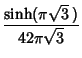 $\displaystyle {\sinh(\pi\sqrt{3}\,)\over 42\pi\sqrt{3}}$