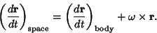 \begin{displaymath}
\left({d{\bf r}\over dt}\right)_{\rm space} = \left({d{\bf r}\over dt}\right)_{\rm body} +\omega \times {\bf r}.
\end{displaymath}