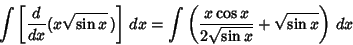 \begin{displaymath}
\int \left[{{d\over dx}(x\sqrt{\sin x}\,)}\right]\,dx = \int\left({{x\cos x\over 2\sqrt{\sin x}}+\sqrt{\sin{x}}}\right)\,dx
\end{displaymath}