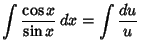 $\displaystyle \int {\cos x\over \sin x}\,dx = \int{du\over u}$