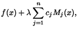 $\displaystyle f(x)+\lambda \sum_{j=1}^n c_jM_j(x),$