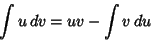 \begin{displaymath}
\int u\,dv = uv - \int v\,du
\end{displaymath}