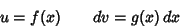 \begin{displaymath}
u=f(x) \qquad dv=g(x)\,dx
\end{displaymath}