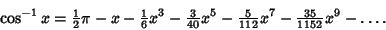 \begin{displaymath}
\cos^{-1} x = {\textstyle{1\over 2}}\pi-x-{\textstyle{1\over...
...xtstyle{5\over 112}}x^7 -{\textstyle{35\over 1152}}x^9-\ldots.
\end{displaymath}