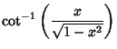 $\displaystyle \cot^{-1}\left({x\over\sqrt{1-x^2}}\right)$